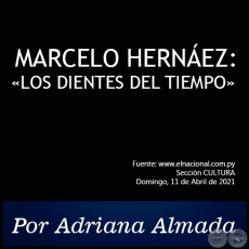  MARCELO HERNEZ: LOS DIENTES DEL TIEMPO - Por Adriana Almada - Domingo, 11 de Abril de 2021